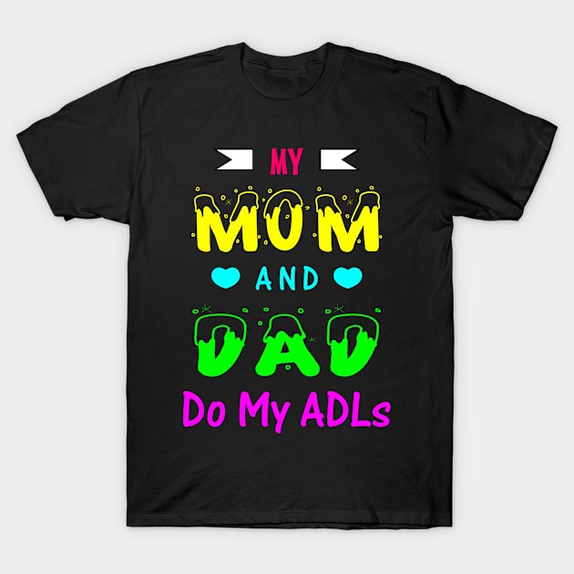 My Mom and Dad Do My ADLs T-Shirt by Rahmagamse23